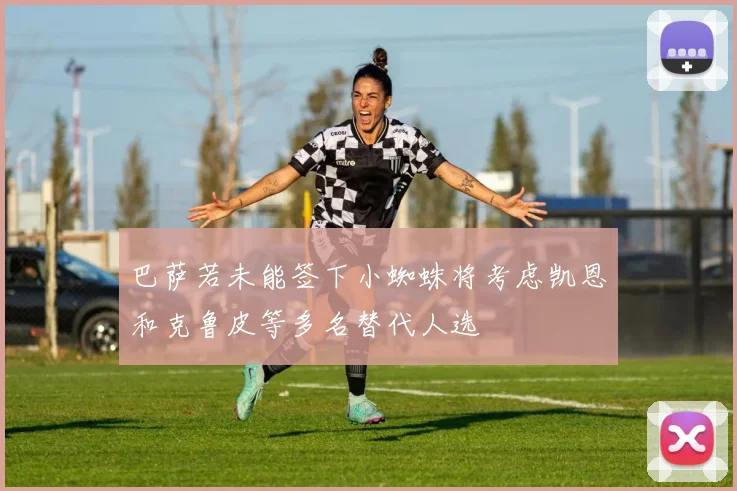 巴萨若未能签下小蜘蛛将考虑凯恩和克鲁皮等多名替代人选